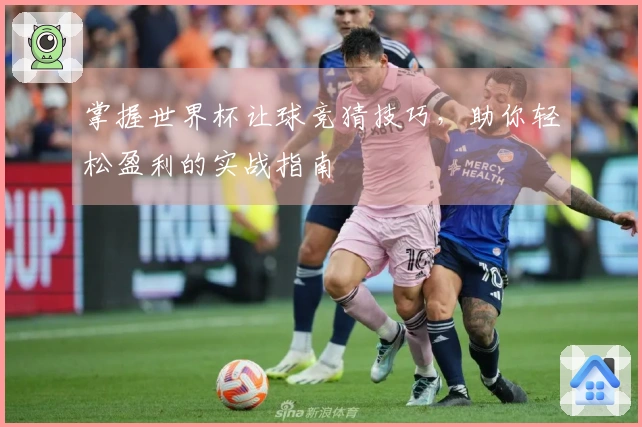 掌握世界杯让球竞猜技巧，助你轻松盈利的实战指南